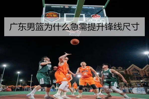 广东男篮为什么急需提升锋线尺寸